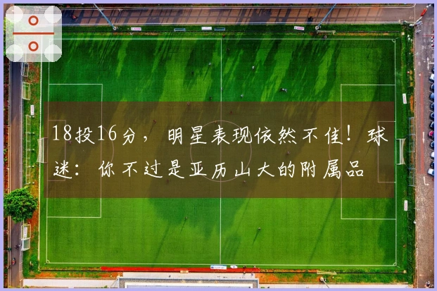 18投16分，明星表现依然不佳！球迷：你不过是亚历山大的附属品