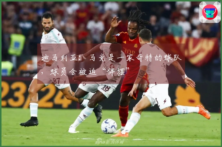 迪马利亚：马竞是一家奇特的球队，球员会被迫“停摆”