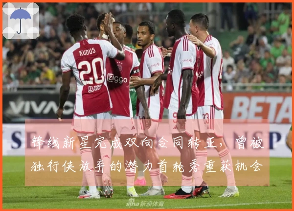 锋线新星完成双向合同转正，曾被独行侠放弃的潜力首轮秀重获机会